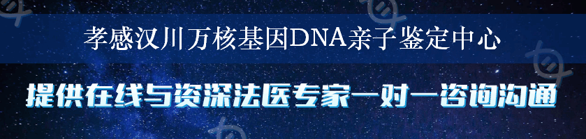 孝感汉川万核基因DNA亲子鉴定中心